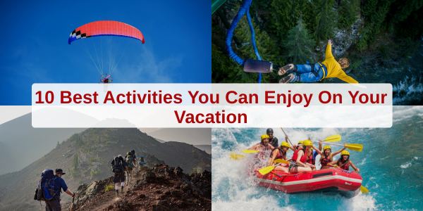 Read more about the article 10 Best Activities You Can Enjoy On Your Vacation